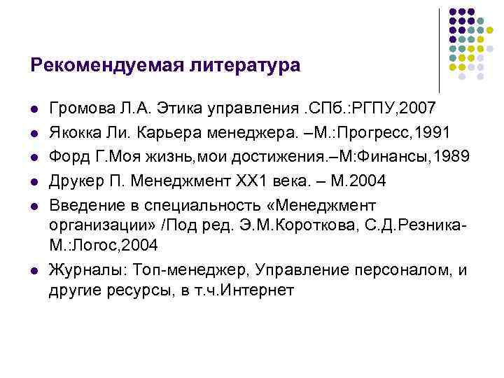 Рекомендуемая литература l l l Громова Л. А. Этика управления. СПб. : РГПУ, 2007