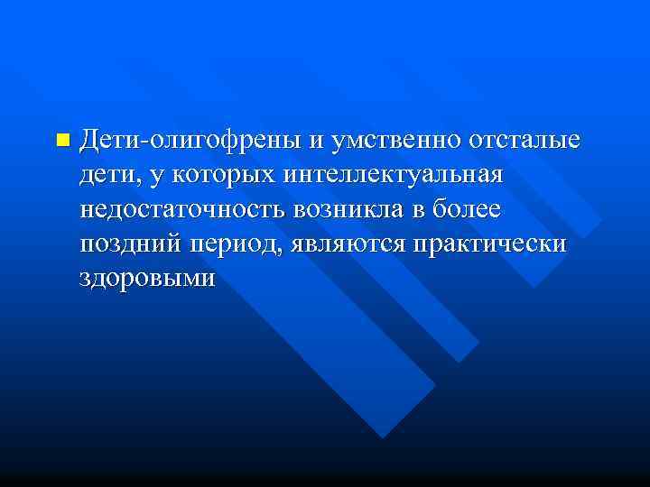 n Дети-олигофрены и умственно отсталые дети, у которых интеллектуальная недостаточность возникла в более поздний