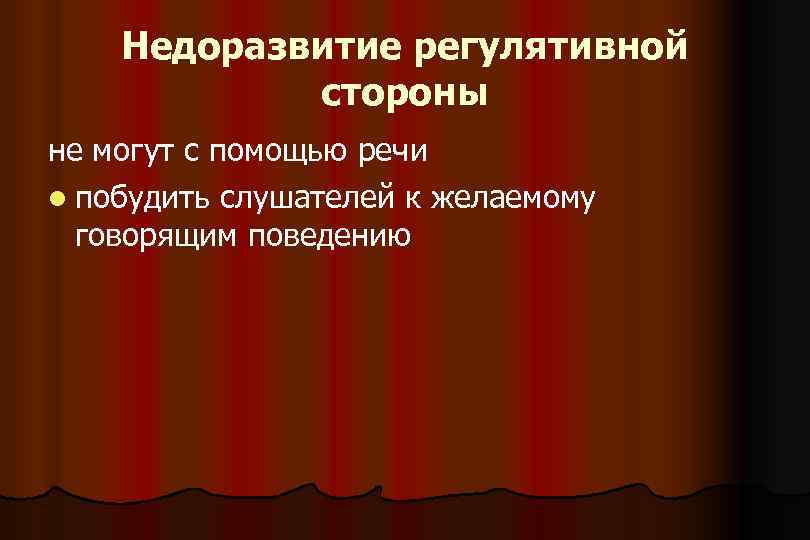 Недоразвитие регулятивной стороны не могут с помощью речи l побудить слушателей к желаемому говорящим