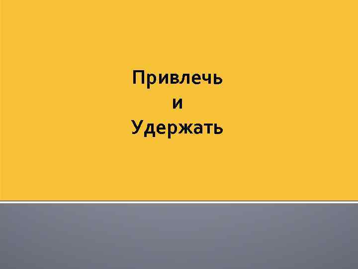Привлечь и Удержать 