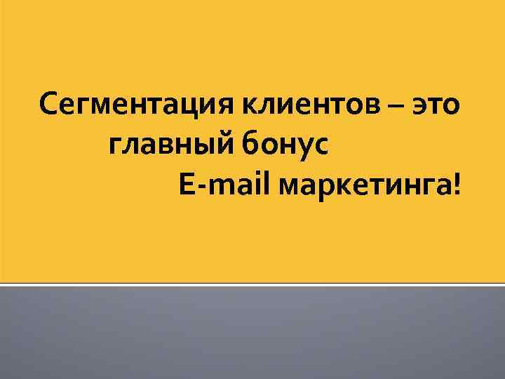 Сегментация клиентов – это главный бонус E-mail маркетинга! 
