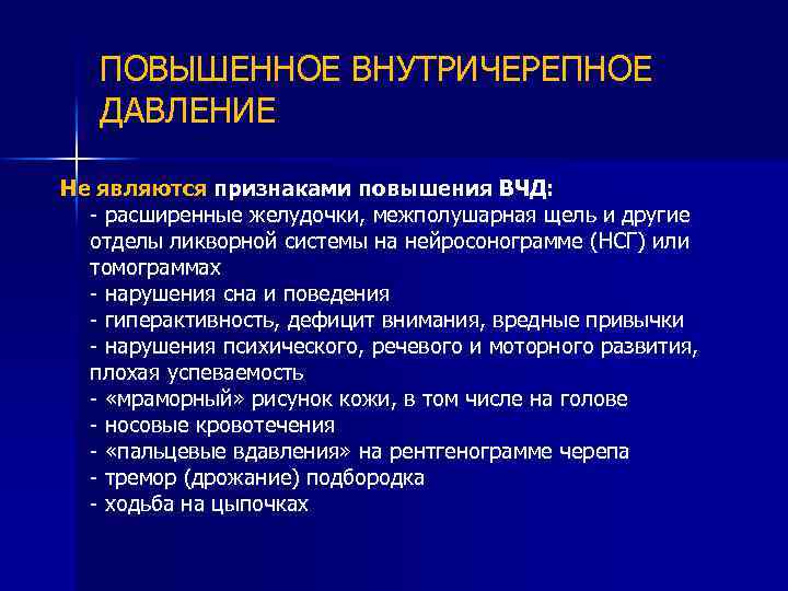 ПОВЫШЕННОЕ ВНУТРИЧЕРЕПНОЕ ДАВЛЕНИЕ Не являются признаками повышения ВЧД: - расширенные желудочки, межполушарная щель и