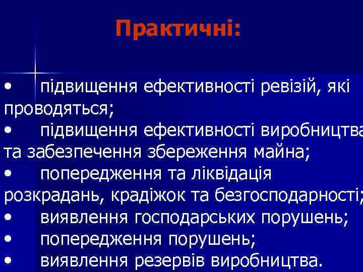 Практичні: • підвищення ефективності ревізій, які проводяться; • підвищення ефективності виробництва та забезпечення збереження