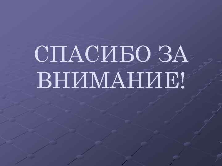 СПАСИБО ЗА ВНИМАНИЕ! 