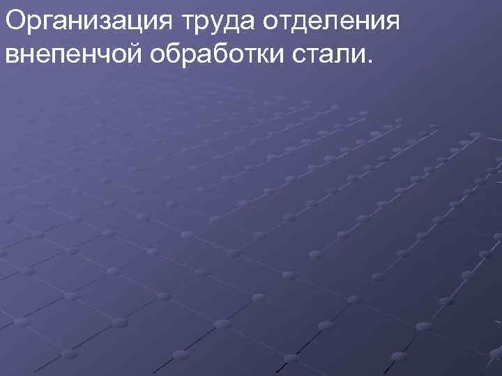 Организация труда отделения внепенчой обработки стали. 