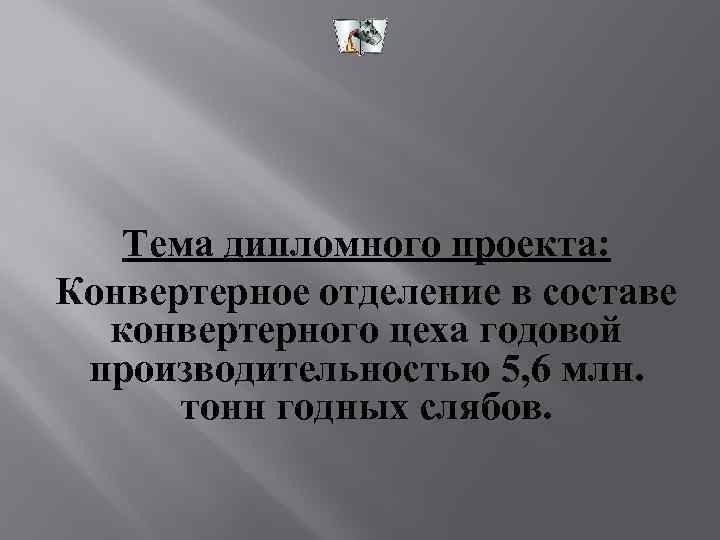 Тема дипломного проекта: Конвертерное отделение в составе конвертерного цеха годовой производительностью 5, 6 млн.