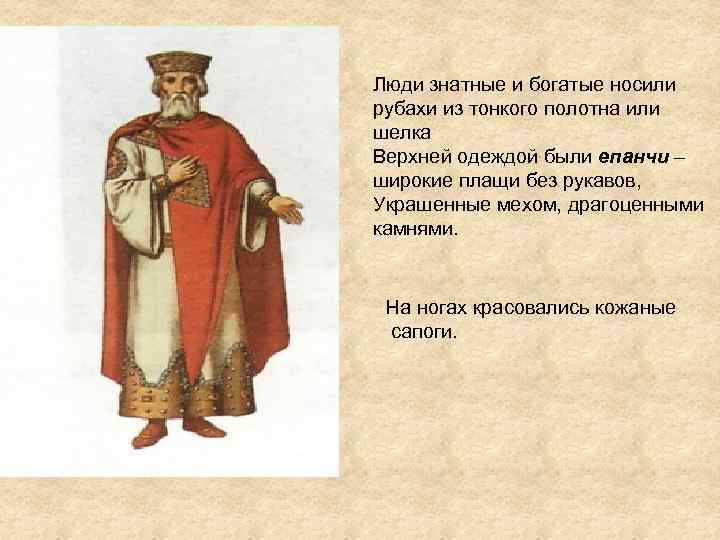 Люди знатные и богатые носили рубахи из тонкого полотна или шелка Верхней одеждой были