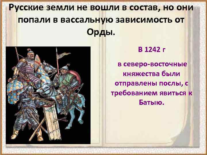 Русские земли не вошли в состав, но они попали в вассальную зависимость от Орды.