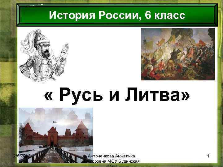 История России, 6 класс « Русь и Литва» 2/5/2018 Антоненкова Анжелика викторовна МОУ Будинская