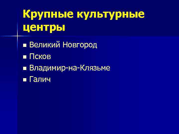 Крупные культурные центры Великий Новгород n Псков n Владимир-на-Клязьме n Галич n 