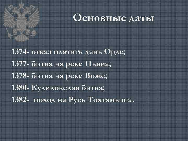 Основные даты 1374 - отказ платить дань Орде; 1377 - битва на реке Пьяна;