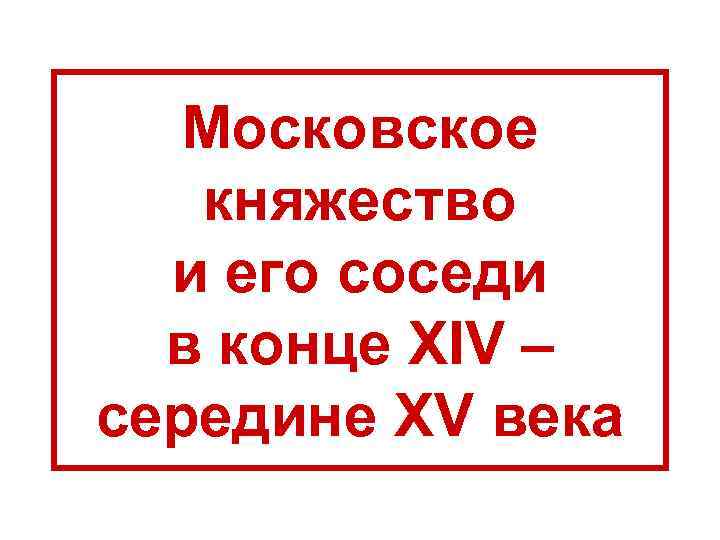 Московское княжество и его соседи в конце XIV – середине XV века 