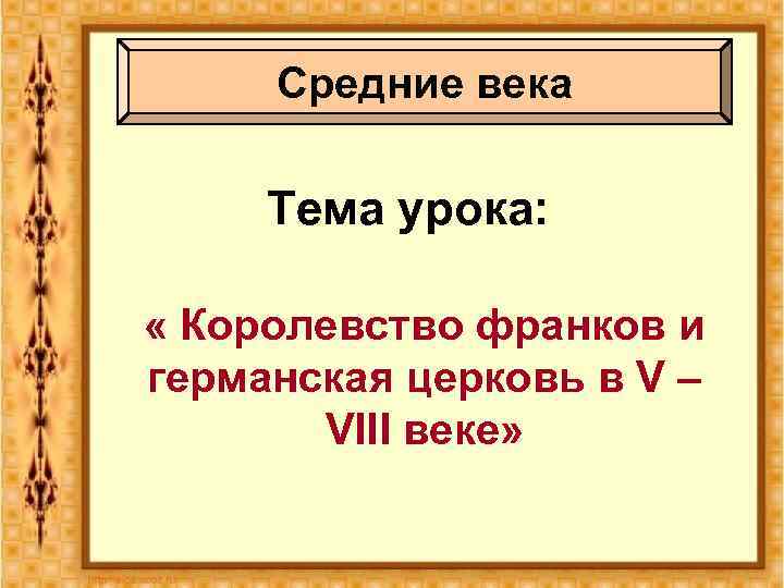 Средние века Тема урока: « Королевство франков и германская церковь в V – VIII