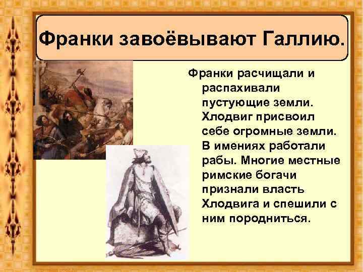 Франки завоёвывают Галлию. Франки расчищали и распахивали пустующие земли. Хлодвиг присвоил себе огромные земли.