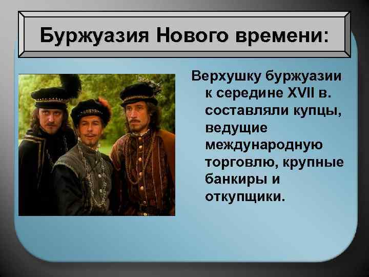 Буржуазия Нового времени: Верхушку буржуазии к середине XVII в. составляли купцы, ведущие международную торговлю,
