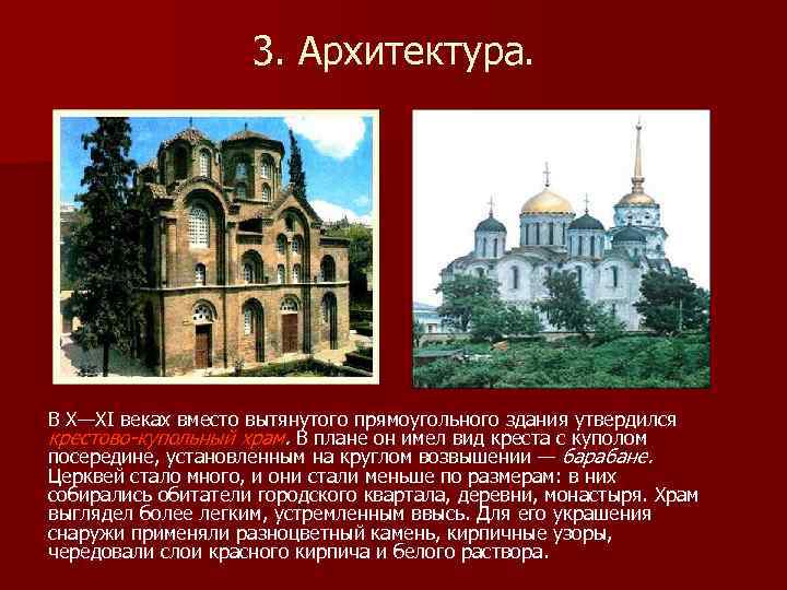 3. Архитектура. В X—XI веках вместо вытянутого прямоугольного здания утвердился крестово-купольный храм. В плане