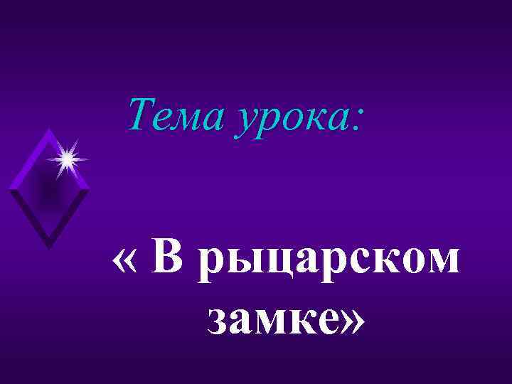Тема урока: « В рыцарском замке» 