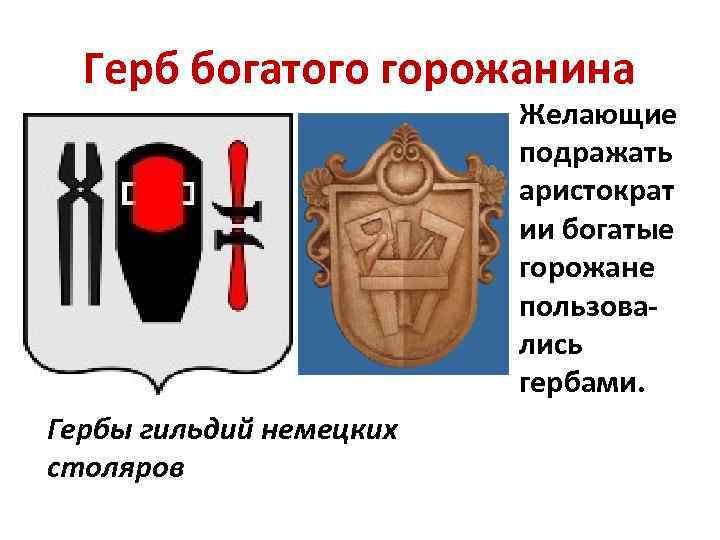 Герб богатого горожанина Желающие подражать аристократ ии богатые горожане пользовались гербами. Гербы гильдий немецких