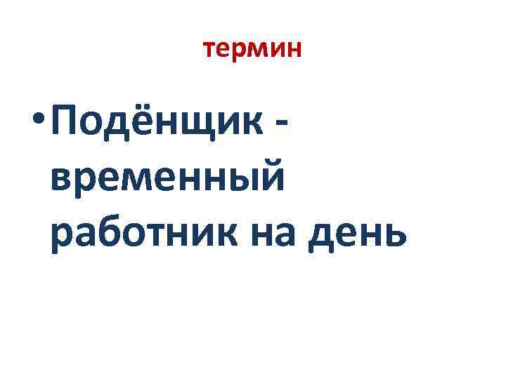 термин • Подёнщик временный работник на день 