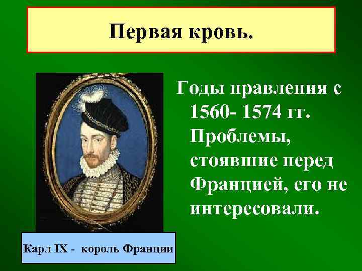 Первая кровь. Годы правления с 1560 - 1574 гг. Проблемы, стоявшие перед Францией, его