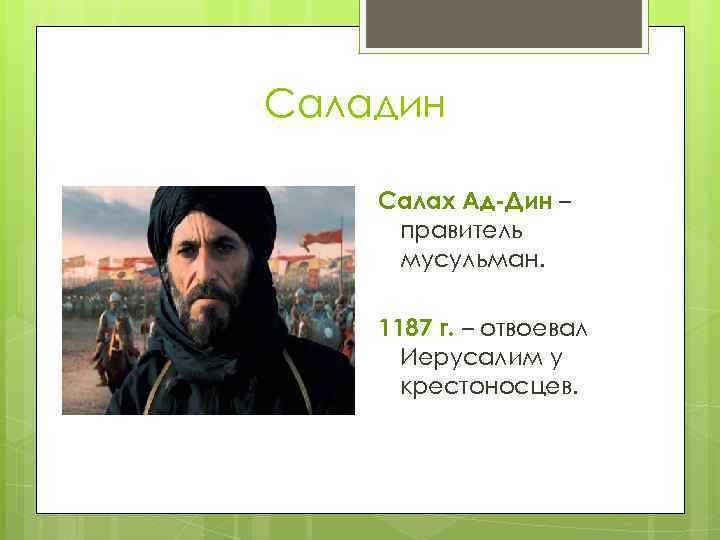 Саладин Салах Ад-Дин – правитель мусульман. 1187 г. – отвоевал Иерусалим у крестоносцев. 