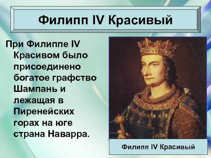 Филипп IV Красивый При Филиппе IV Красивом было присоединено богатое графство Шампань и лежащая