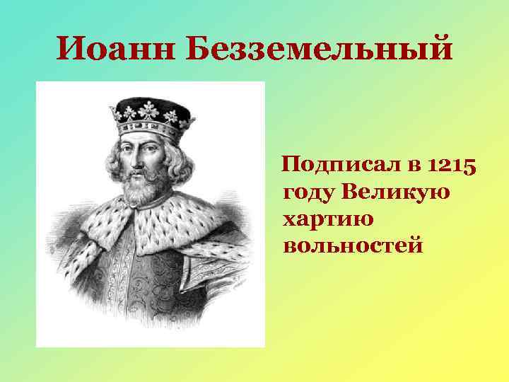 Иоанн Безземельный Подписал в 1215 году Великую хартию вольностей 