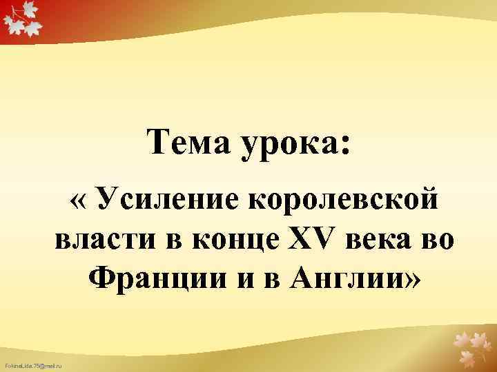 Тема урока: « Усиление королевской власти в конце XV века во Франции и в