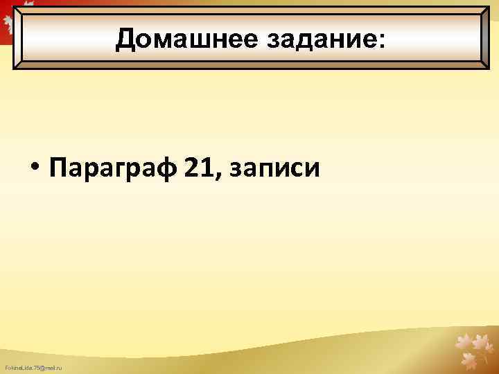 Домашнее задание: • Параграф 21, записи Fokina. Lida. 75@mail. ru 