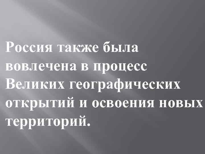 Россия также была вовлечена в процесс Великих географических открытий и освоения новых территорий. 
