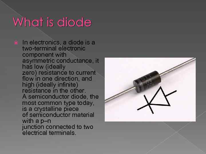 What is diode In electronics, a diode is a two-terminal electronic component with asymmetric