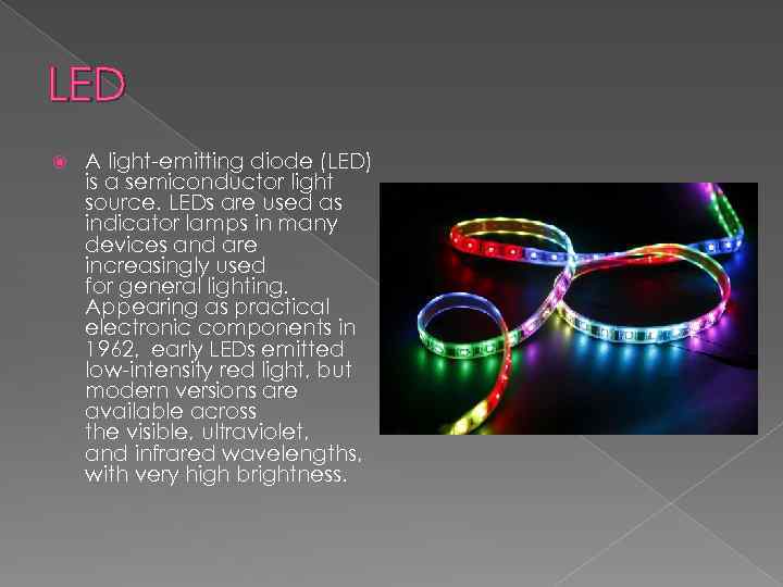 LED A light-emitting diode (LED) is a semiconductor light source. LEDs are used as