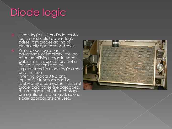 Diode logic (DL) or diode-resistor logic constructs Boolean logic gates from diodes acting as