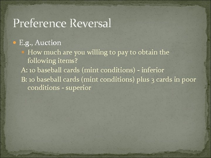 Preference Reversal E. g. , Auction How much are you willing to pay to