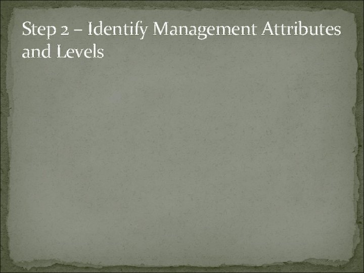 Step 2 – Identify Management Attributes and Levels 