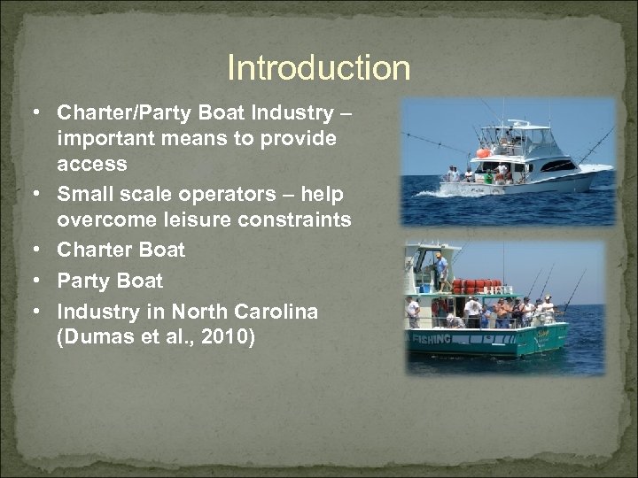 Introduction • Charter/Party Boat Industry – important means to provide access • Small scale