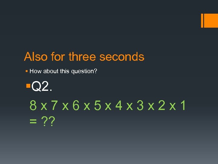 Also for three seconds § How about this question? §Q 2. 8 x 7