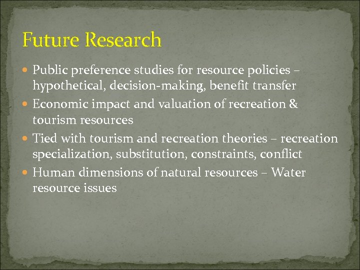Future Research Public preference studies for resource policies – hypothetical, decision-making, benefit transfer Economic