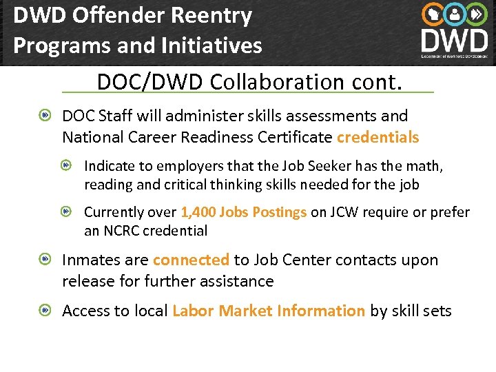 DWD Offender Reentry Programs and Initiatives DOC/DWD Collaboration cont. Department of Workforce Development(DWD) DOC