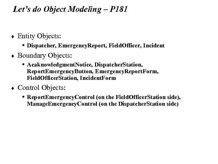 Let’s do Object Modeling – P 181 ¨ Entity Objects: w Dispatcher, Emergency. Report,