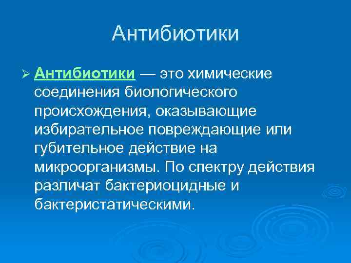 Антибиотики Ø Антибиотики — это химические соединения биологического происхождения, оказывающие избирательное повреждающие или губительное