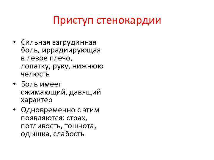 Приступ стенокардии • Сильная загрудинная боль, иррадиирующая в левое плечо, лопатку, руку, нижнюю челюсть