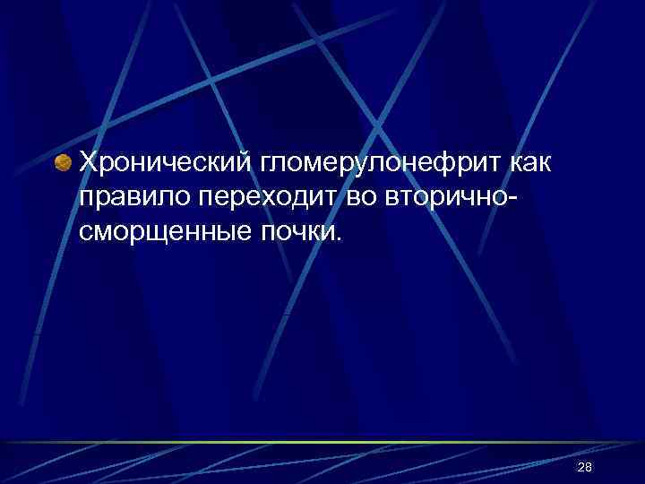 Хронический гломерулонефрит как правило переходит во вторичносморщенные почки. 28 