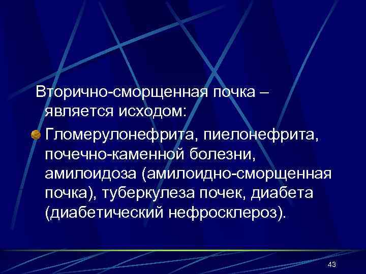 Вторично-сморщенная почка – является исходом: Гломерулонефрита, пиелонефрита, почечно-каменной болезни, амилоидоза (амилоидно-сморщенная почка), туберкулеза почек,