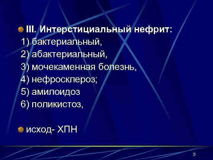 III. Интерстициальный нефрит: 1) бактериальный, 2) абактериальный, 3) мочекаменная болезнь, 4) нефросклероз; 5) амилоидоз