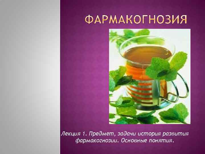 Лекция 1. Предмет, задачи история развития фармакогнозии. Основные понятия. 