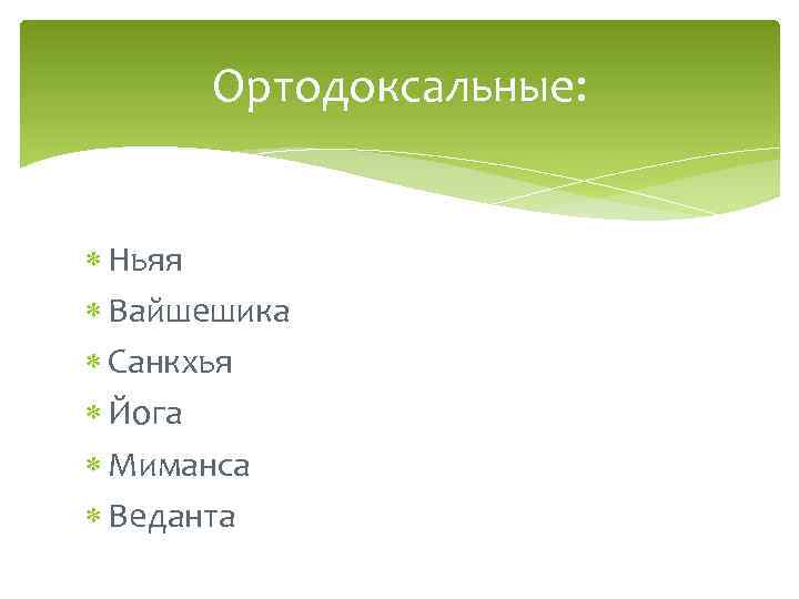 Ортодоксальные: Ньяя Вайшешика Санкхья Йога Миманса Веданта 