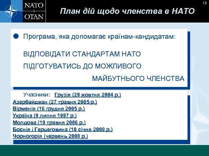 16 План дій щодо членства в НАТО Програма, яка допомагає країнам-кандидатам: ВІДПОВІДАТИ СТАНДАРТАМ НАТО