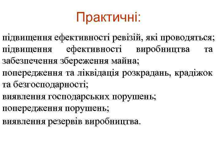 Практичні: підвищення ефективності ревізій, які проводяться; підвищення ефективності виробництва та забезпечення збереження майна; попередження