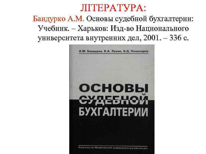 ЛІТЕРАТУРА: Бандурко А. М. Основы судебной бухгалтерии: Учебник. – Харьков: Изд во Национального университета